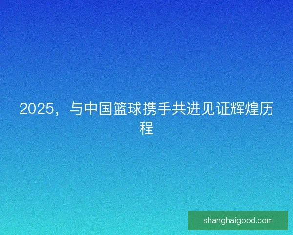 2025，与中国篮球携手共进见证辉煌历程